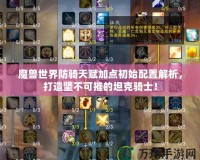 魔獸世界防騎天賦加點初始配置解析，打造堅不可摧的坦克騎士！