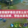 王者榮耀夢(mèng)奇應(yīng)該怎么玩？最強(qiáng)玩法攻略，帶你從菜鳥(niǎo)到高手！