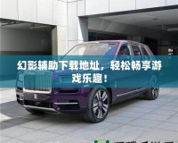 幻影輔助下載地址，輕松暢享游戲樂趣！
