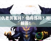 DNF復(fù)仇者厲害嗎？值得練嗎？知乎熱議解答！
