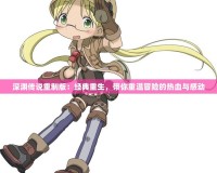 深淵傳說重制版：經典重生，帶你重溫冒險的熱血與感動