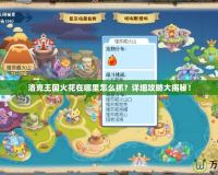洛克王國火花在哪里怎么抓？詳細攻略大揭秘！