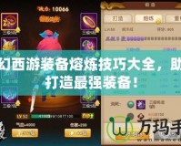 夢(mèng)幻西游裝備熔煉技巧大全，助你打造最強(qiáng)裝備！