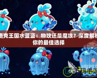 洛克王國水藍藍：物攻還是魔攻？深度解析你的最佳選擇