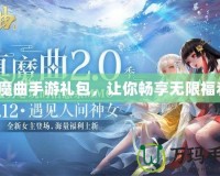 鎮(zhèn)魔曲手游禮包，讓你暢享無(wú)限福利！