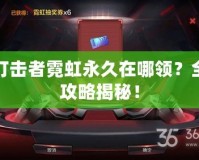 打擊者霓虹永久在哪領？全攻略揭秘！