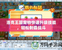 洛克王國寵物快速升級技能，輕松制霸戰斗