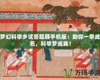夢幻科舉鄉試答題器手機版：助你一舉成名，科舉夢成真！