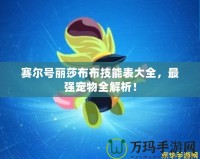 賽爾號麗莎布布技能表大全，最強寵物全解析！