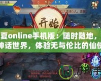 華夏online手機(jī)版：隨時隨地，暢游神話世界，體驗(yàn)無與倫比的仙俠之旅！