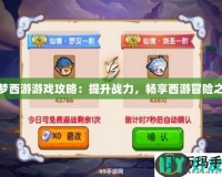 造夢西游游戲攻略：提升戰力，暢享西游冒險之旅