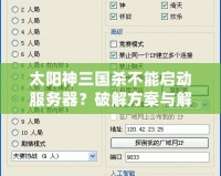 太陽神三國殺不能啟動服務器？破解方案與解決指南全解析