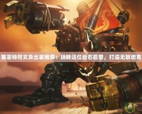 墨菲特符文及出裝推薦：玩轉這位巖石巨獸，打造無敵坦克