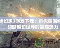 最終幻想7游戲下載：帶你重溫經典，領略魔幻世界的震撼魅力