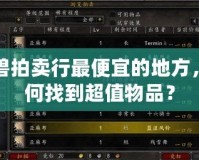 魔獸拍賣行最便宜的地方，如何找到超值物品？