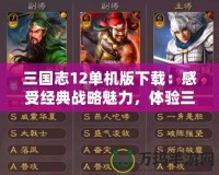 三國志12單機(jī)版下載：感受經(jīng)典戰(zhàn)略魅力，體驗(yàn)三國英雄風(fēng)云