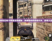 使命召喚10完整結(jié)局揭秘：震撼視聽(tīng)的終極對(duì)決，真相大白