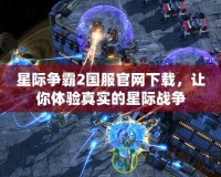 星際爭霸2國服官網下載，讓你體驗真實的星際戰爭