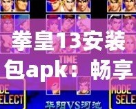 拳皇13安裝包apk：暢享經典街機對戰，隨時隨地體驗極致格斗