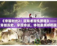 《帝國時(shí)代2：征服者戰(zhàn)役熙德》——穿越歷史，掌控命運(yùn)，體驗(yàn)最震撼的戰(zhàn)略之戰(zhàn)！