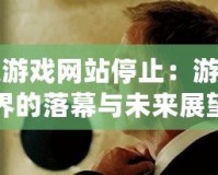 幻想游戲網站停止：游戲世界的落幕與未來展望