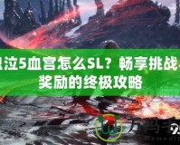 鬼泣5血宮怎么SL？暢享挑戰(zhàn)與獎勵的終極攻略