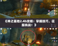 《神之墓地2.4b攻略：掌握技巧，征服挑戰(zhàn)！》