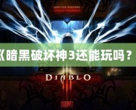 《暗黑破壞神3還能玩嗎？》