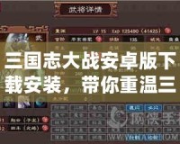 三國志大戰(zhàn)安卓版下載安裝，帶你重溫三國的熱血與智慧！