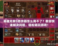英雄無敵5修改器怎么用不了？教你快速解決問題，輕松暢玩游戲！
