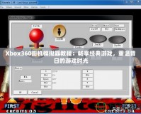 Xbox360街機模擬器教程：暢享經典游戲，重溫昔日的游戲時光