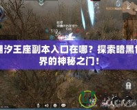 潮汐王座副本入口在哪？探索暗黑世界的神秘之門(mén)！