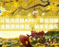 斗蟹游戲網APP：帶你領略全新游戲體驗，暢享無限樂趣！