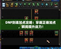 DNF劍魂加點攻略：掌握正確加點，瞬間提升戰力！