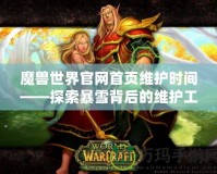 魔獸世界官網首頁維護時間——探索暴雪背后的維護工作