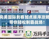 完美國際刺客加點順序攻略，帶你輕松制霸戰場！