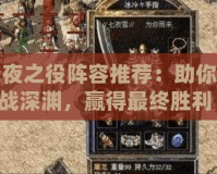 永夜之役陣容推薦：助你征戰深淵，贏得最終勝利！