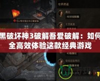 暗黑破壞神3破解吾愛破解：如何安全高效體驗這款經典游戲