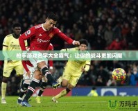 槍手游戲名字大全霸氣：讓你的戰斗更加閃耀