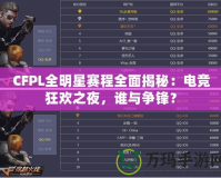 CFPL全明星賽程全面揭秘：電競(jìng)狂歡之夜，誰(shuí)與爭(zhēng)鋒？