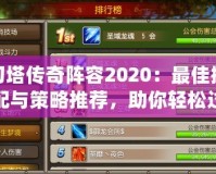 刀塔傳奇陣容2020：最佳搭配與策略推薦，助你輕松過關
