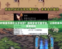 DNF賣金幣去什么平臺好？選擇安全可靠平臺，讓你的金幣交易更輕松