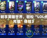 《暢享英雄世界，輕松“LOL點卷充值”體驗》