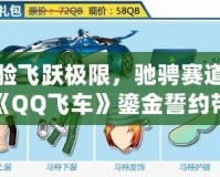 體驗飛躍極限，馳騁賽道——《QQ飛車》鎏金誓約帶你領略賽車新風潮
