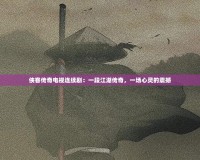 俠客傳奇電視連續劇：一段江湖傳奇，一場心靈的震撼