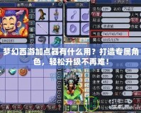 夢幻西游加點器有什么用？打造專屬角色，輕松升級不再難！