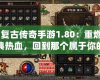 《復古傳奇手游1.80：重燃經典熱血，回到那個屬于你的傳奇時代！》
