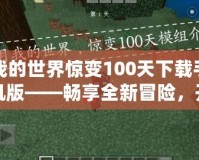 我的世界驚變100天下載手機版——暢享全新冒險，開啟不一樣的生存之旅！