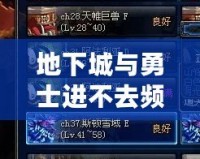 地下城與勇士進不去頻道怎么辦？超實用解決方法大揭秘！