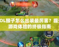 LOL猴子怎么出裝最厲害？提升游戲體驗的終極指南